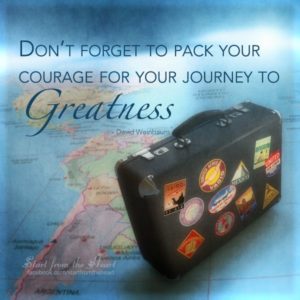 Don't forget to pack your courage for your journey to greatness